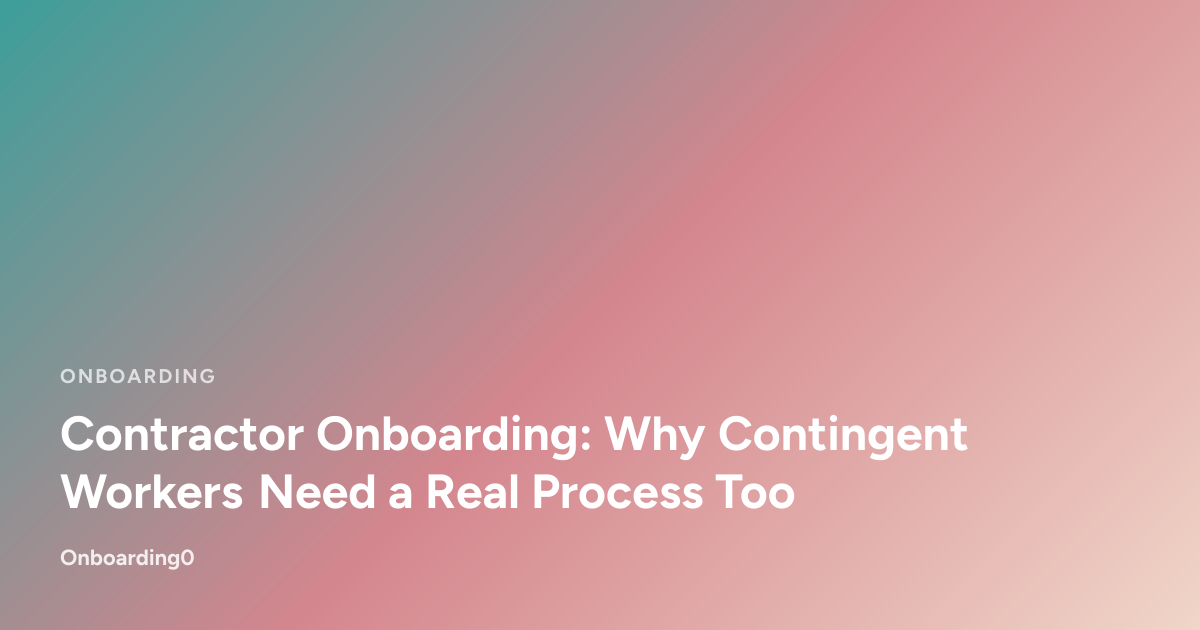 Contractor Onboarding: Why Contingent Workers Need a Real Process Too