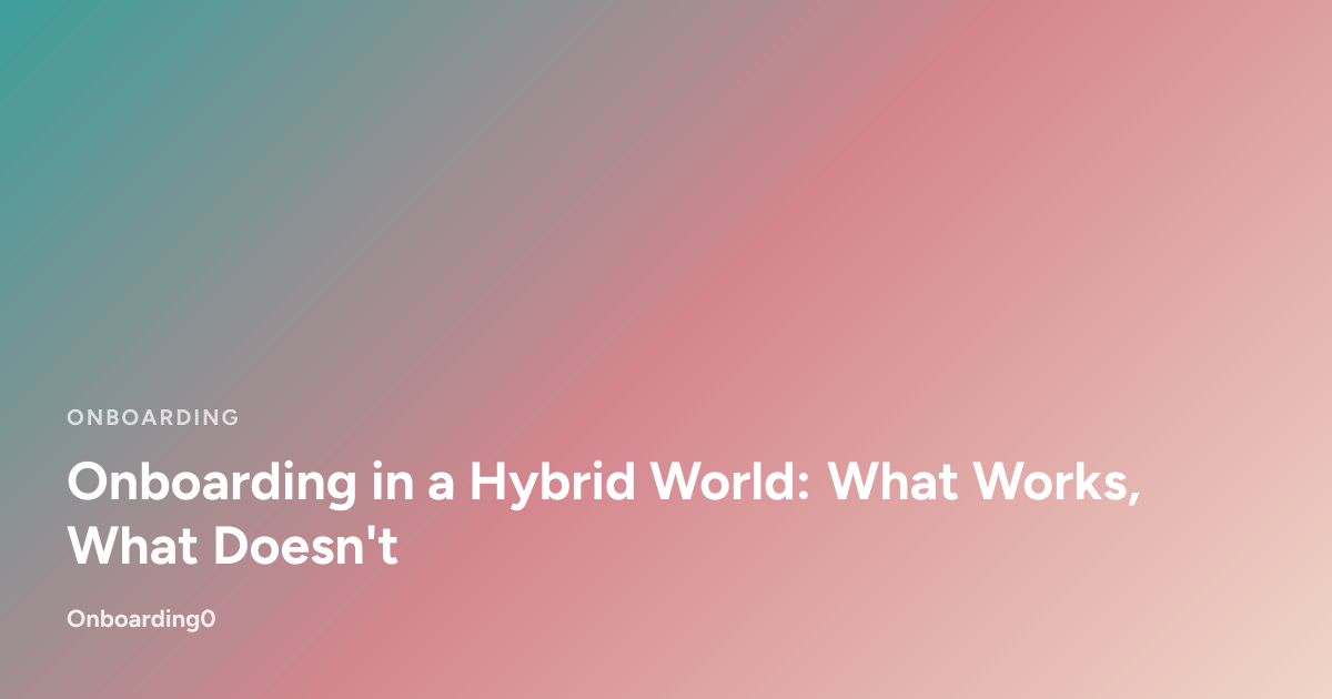 Onboarding in a Hybrid World: What Works, What Doesn't