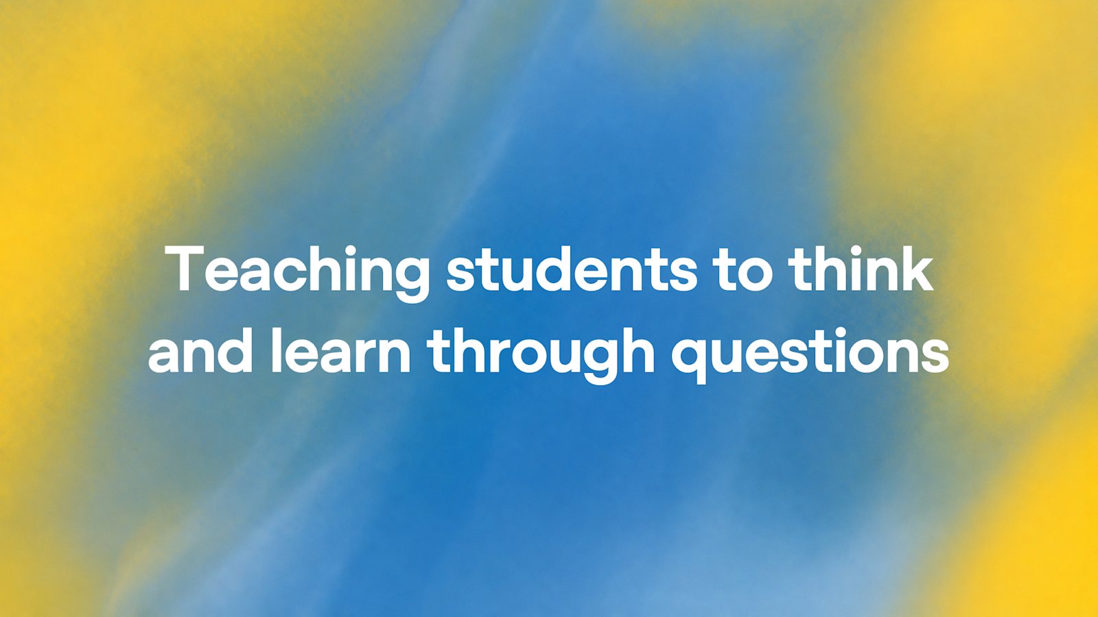 Teaching students to think and learn through questions