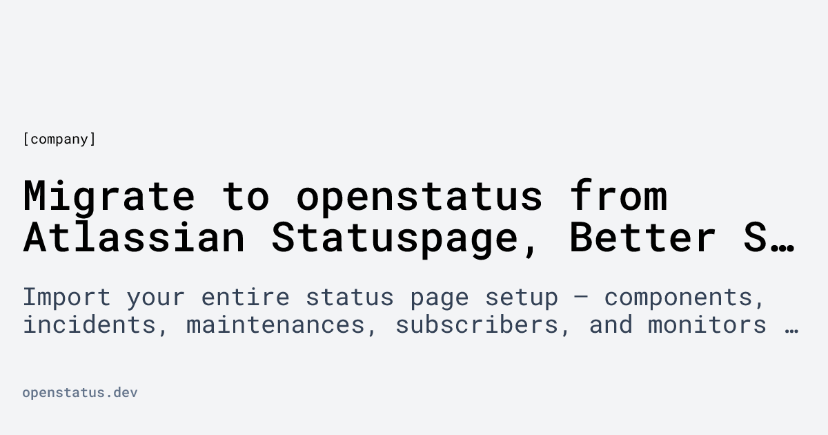 Migrate to openstatus from Atlassian Statuspage, Better Stack, or Instatus in Minutes