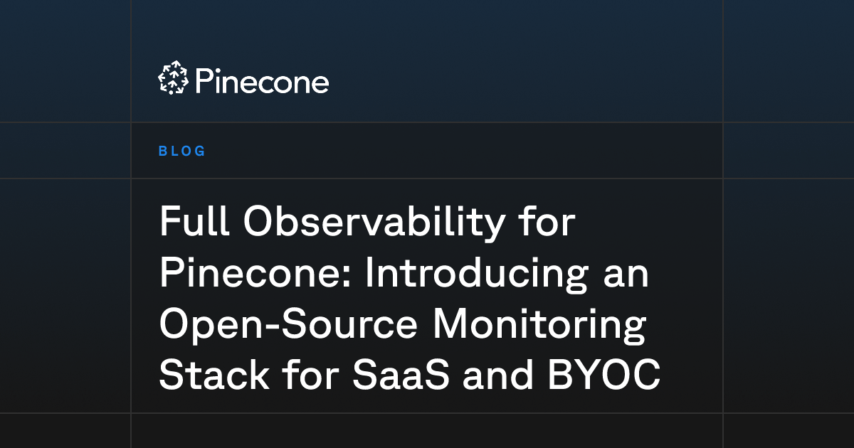 Full Observability for Pinecone: Introducing an Open-Source Monitoring Stack for SaaS and BYOC