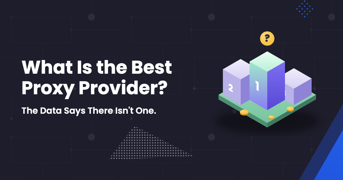 What Is the Best Proxy Provider? The Data Says There Isn't One.
