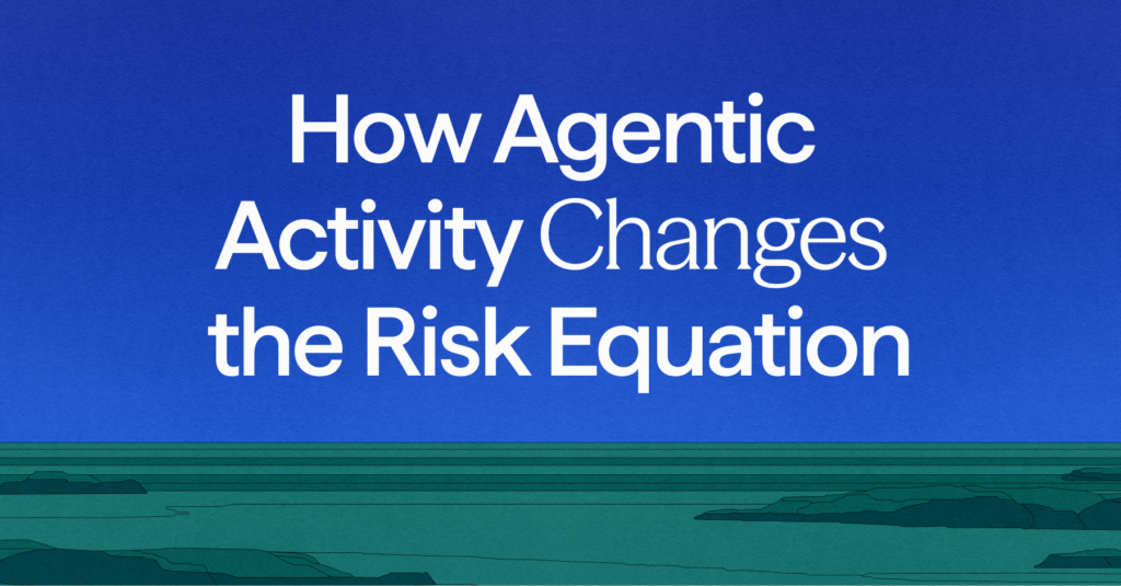 How Agentic Activity Changes the Risk Equation