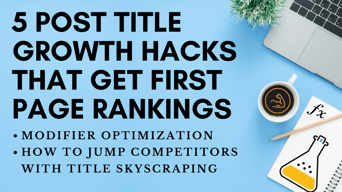 5 Post Title Growth Hacks that get First Page Google Rankings