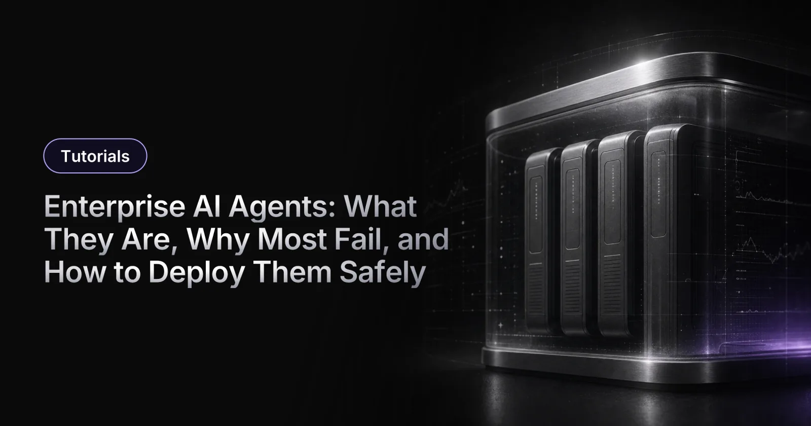 Enterprise AI Agents: What They Are, Why Most Fail and How to Deploy Safely