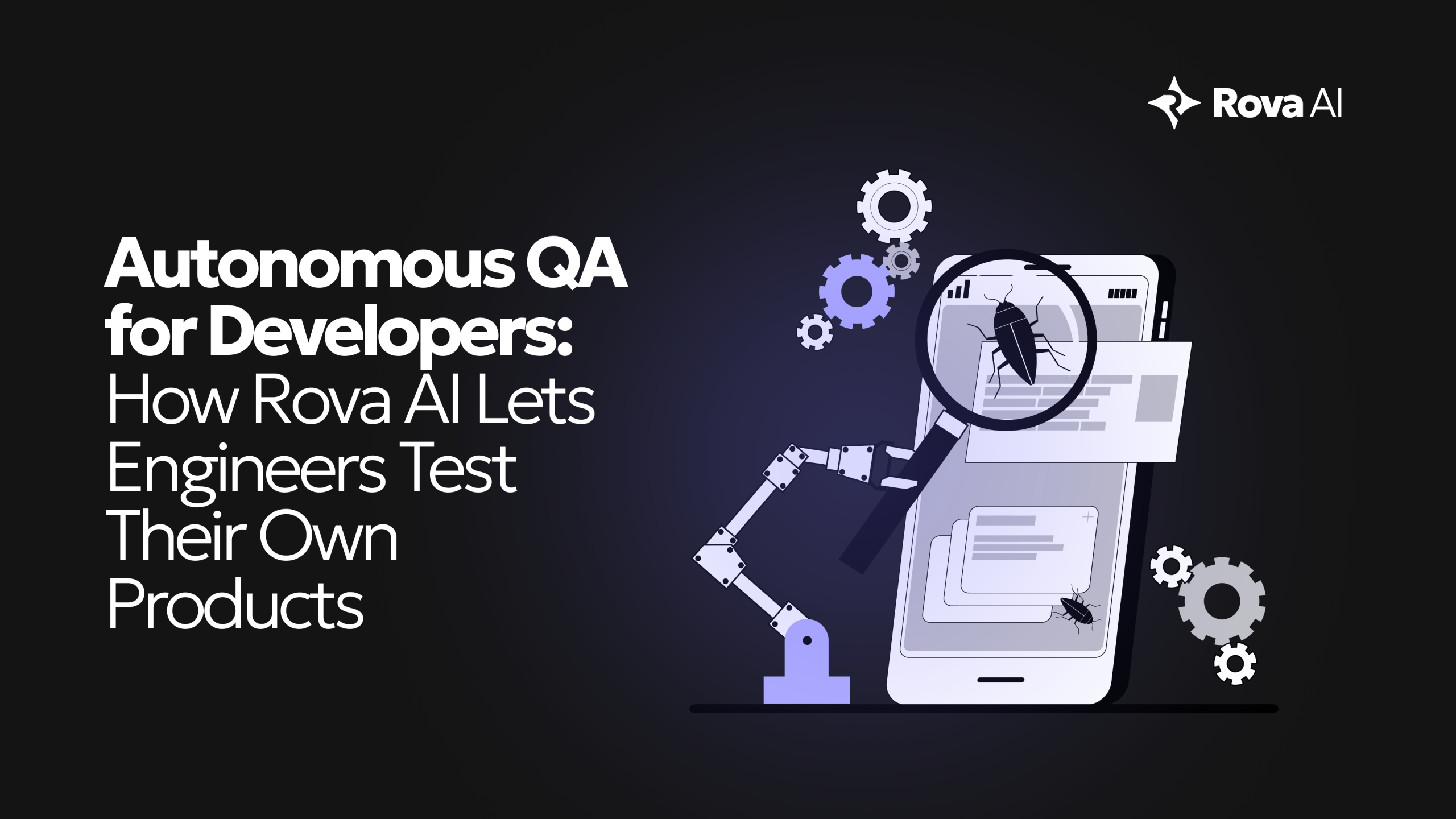 Autonomous QA for Developers: How Rova AI Lets Engineers Test Their Own Products