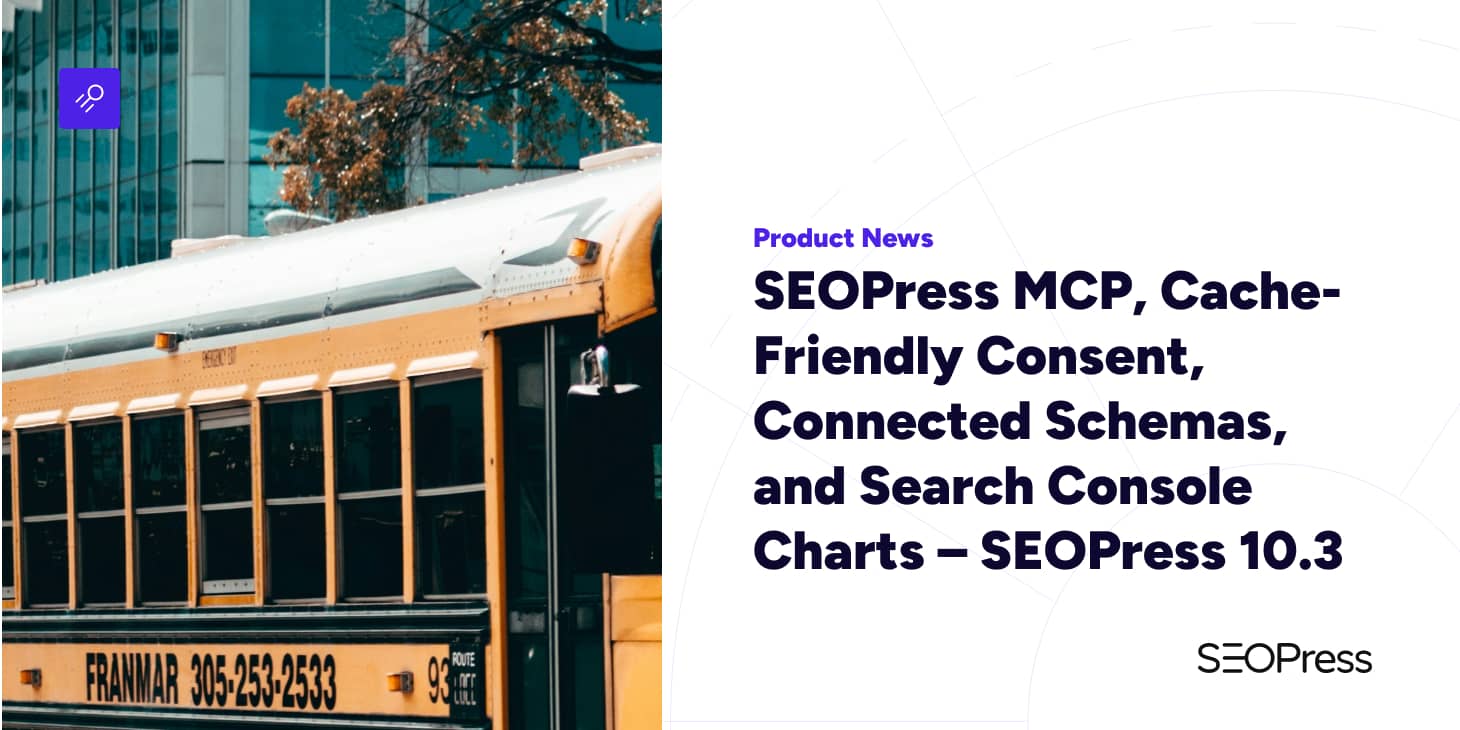 SEOPress MCP, Cache-Friendly Consent, Connected Schemas, and Search Console Charts