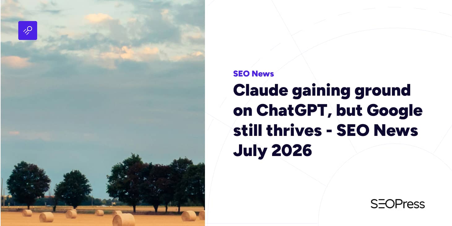 Claude gaining ground on ChatGPT, but Google still thrives – SEO News July 2026