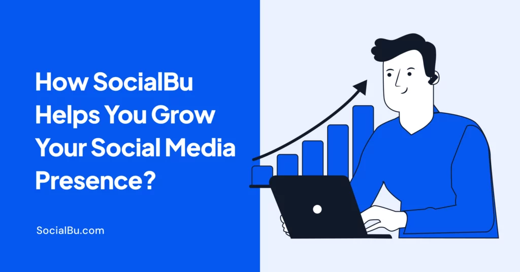 How to Grow Your Social Media Presence: 7 Ways SocialBu Helps