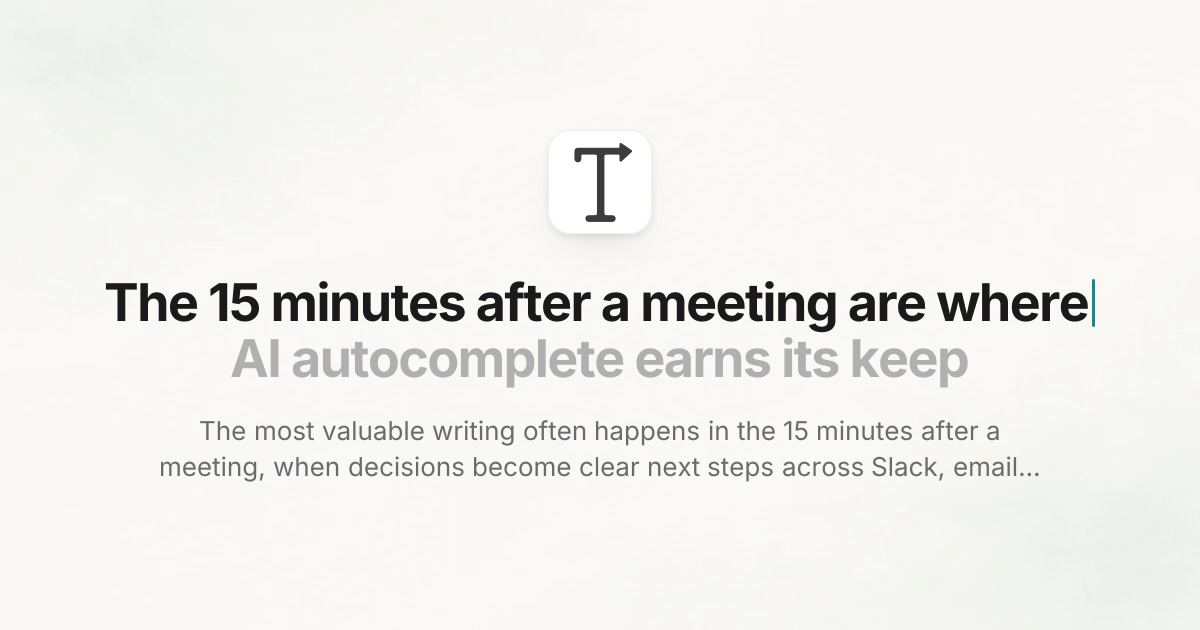 The 15 minutes after a meeting are where AI autocomplete earns its keep