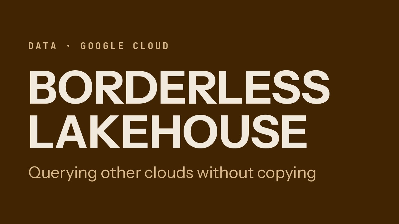 Inside Google's Borderless Lakehouse: How Agents Read Data in Other Clouds