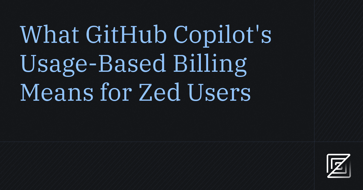 What GitHub Copilot's Usage-Based Billing Means for Zed Users